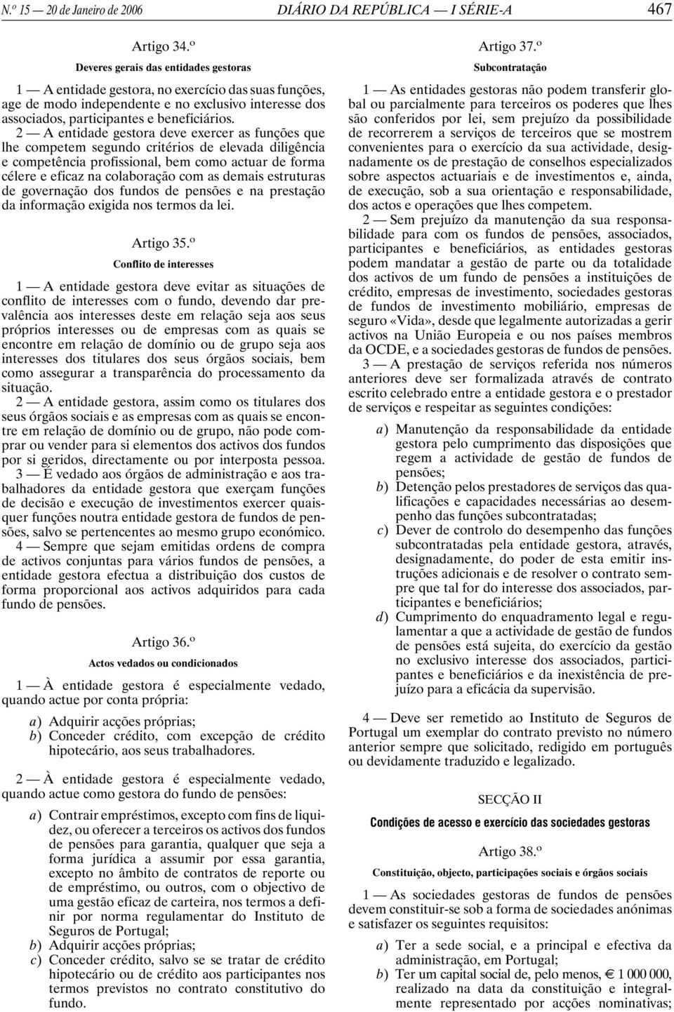 2 A entidade gestora deve exercer as funções que lhe competem segundo critérios de elevada diligência e competência profissional, bem como actuar de forma célere e eficaz na colaboração com as demais