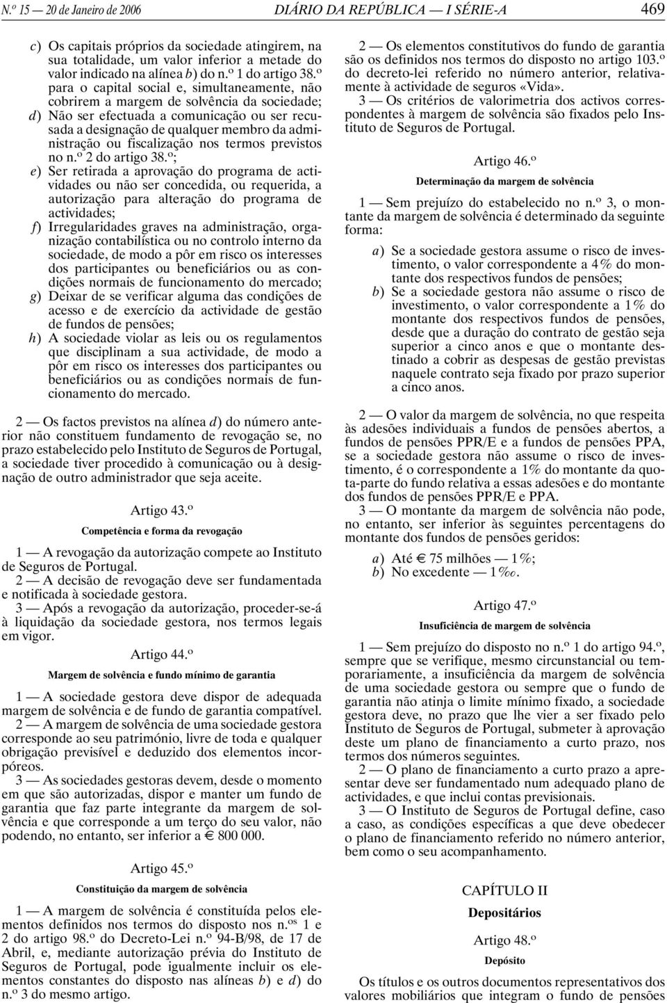 o para o capital social e, simultaneamente, não cobrirem a margem de solvência da sociedade; d) Não ser efectuada a comunicação ou ser recusada a designação de qualquer membro da administração ou