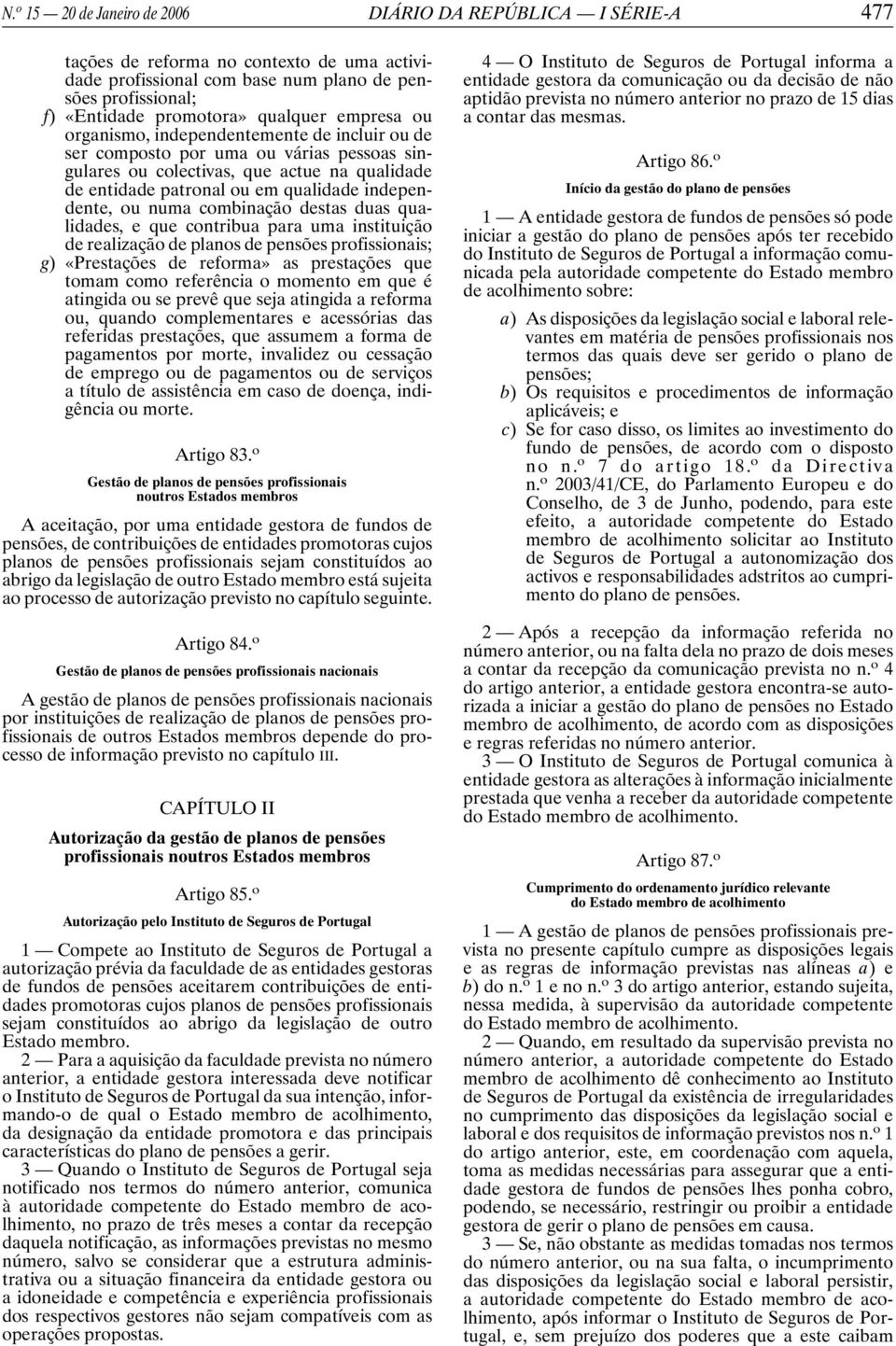 independente, ou numa combinação destas duas qualidades, e que contribua para uma instituição de realização de planos de pensões profissionais; g) «Prestações de reforma» as prestações que tomam como