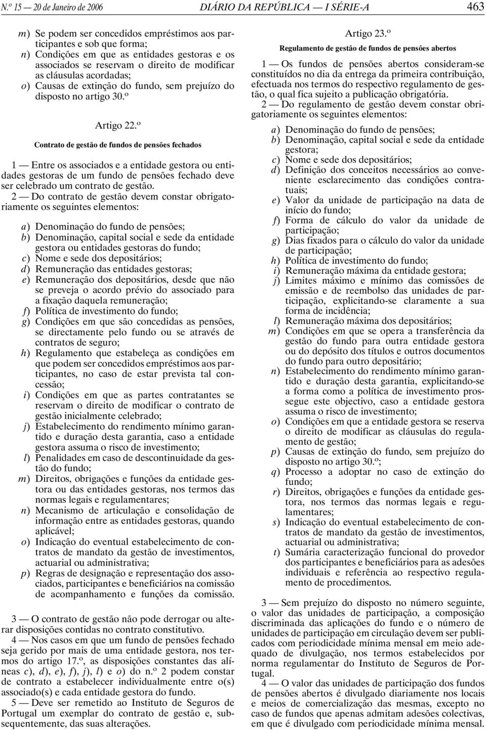 o Contrato de gestão de fundos de pensões fechados 1 Entre os associados e a entidade gestora ou entidades gestoras de um fundo de pensões fechado deve ser celebrado um contrato de gestão.