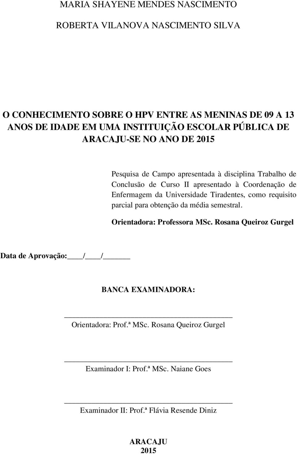 Enfermagem da Universidade Tiradentes, como requisito parcial para obtenção da média semestral. Orientadora: Professora MSc.