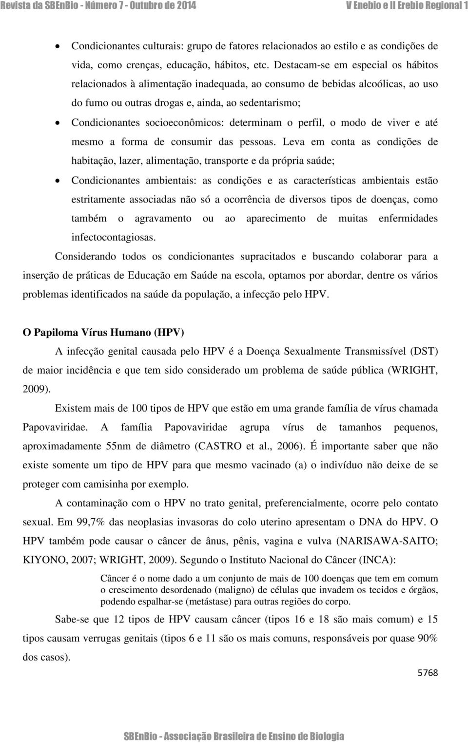 determinam o perfil, o modo de viver e até mesmo a forma de consumir das pessoas.