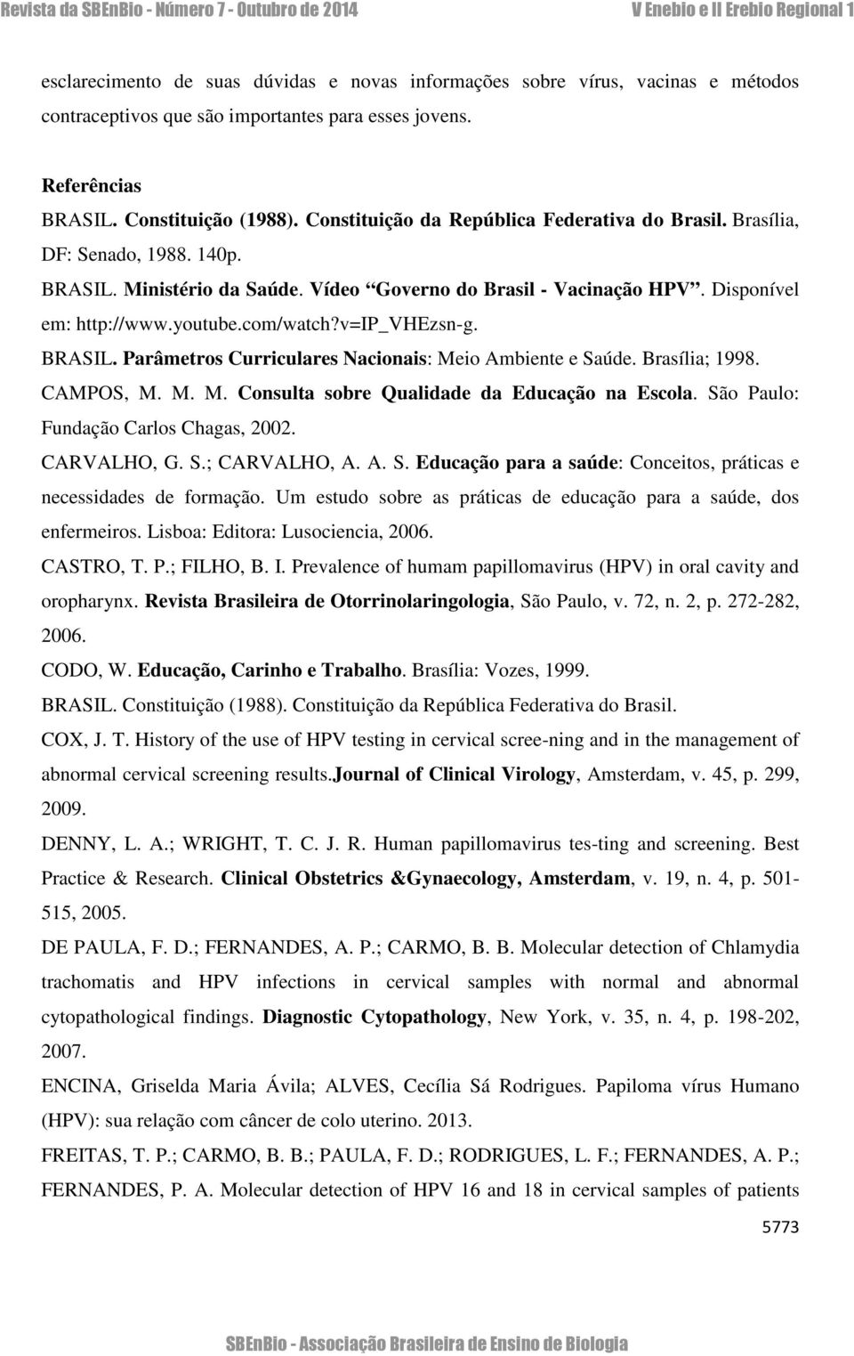 v=ip_vhezsn-g. BRASIL. Parâmetros Curriculares Nacionais: Meio Ambiente e Saúde. Brasília; 1998. CAMPOS, M. M. M. Consulta sobre Qualidade da Educação na Escola.