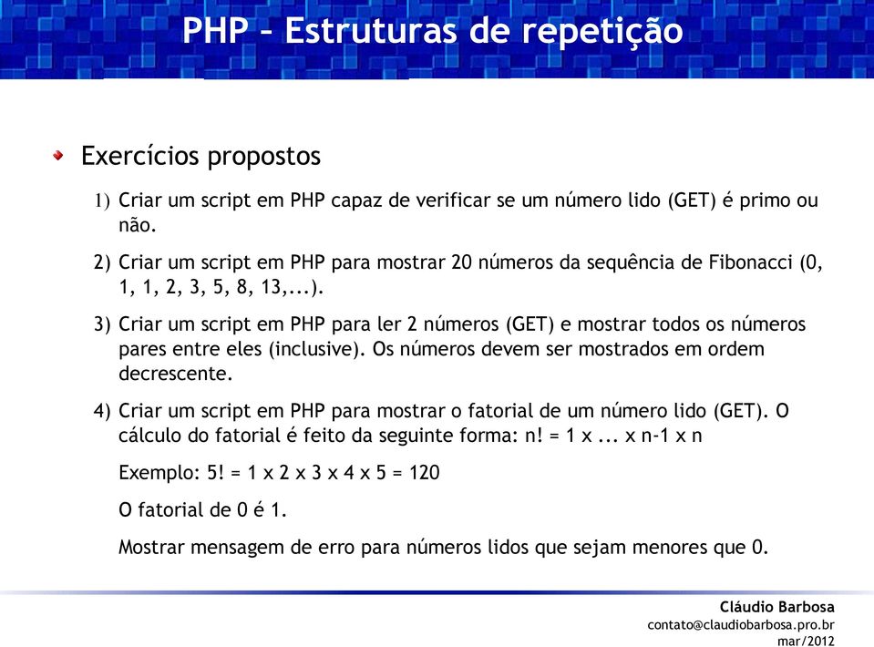 Os números devem ser mostrados em ordem decrescente. 4) Criar um script em PHP para mostrar o fatorial de um número lido (GET).