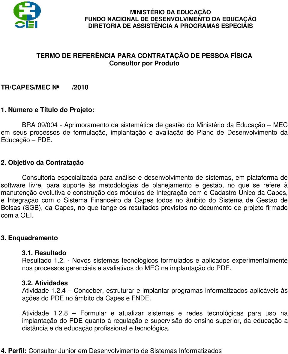 Número e Título do Projeto: BRA 09/004 - Aprimoramento da sistemática de gestão do Ministério da Educação MEC em seus processos de formulação, implantação e avaliação do Plano de Desenvolvimento da