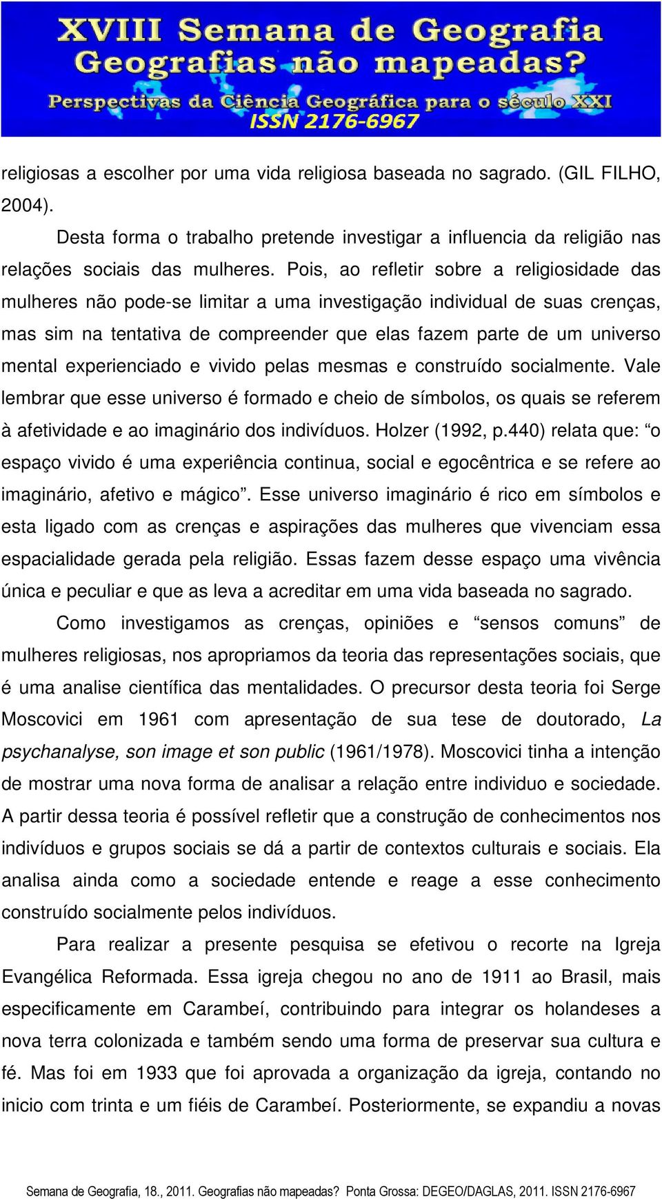 experienciado e vivido pelas mesmas e construído socialmente. Vale lembrar que esse universo é formado e cheio de símbolos, os quais se referem à afetividade e ao imaginário dos indivíduos.