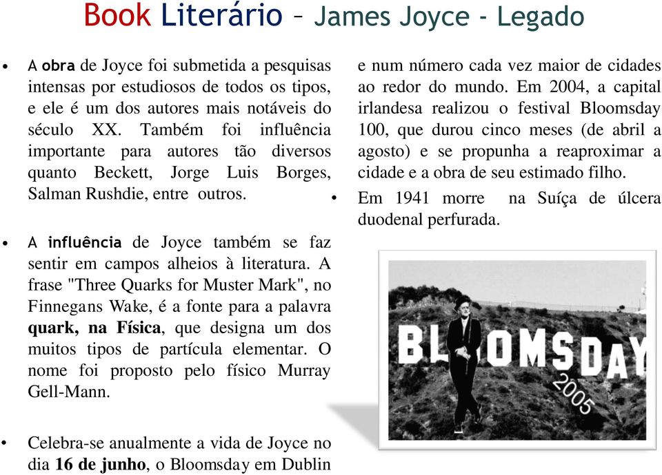 A frase "Three Quarks for Muster Mark", no Finnegans Wake, é a fonte para a palavra quark, na Física, que designa um dos muitos tipos de partícula elementar.