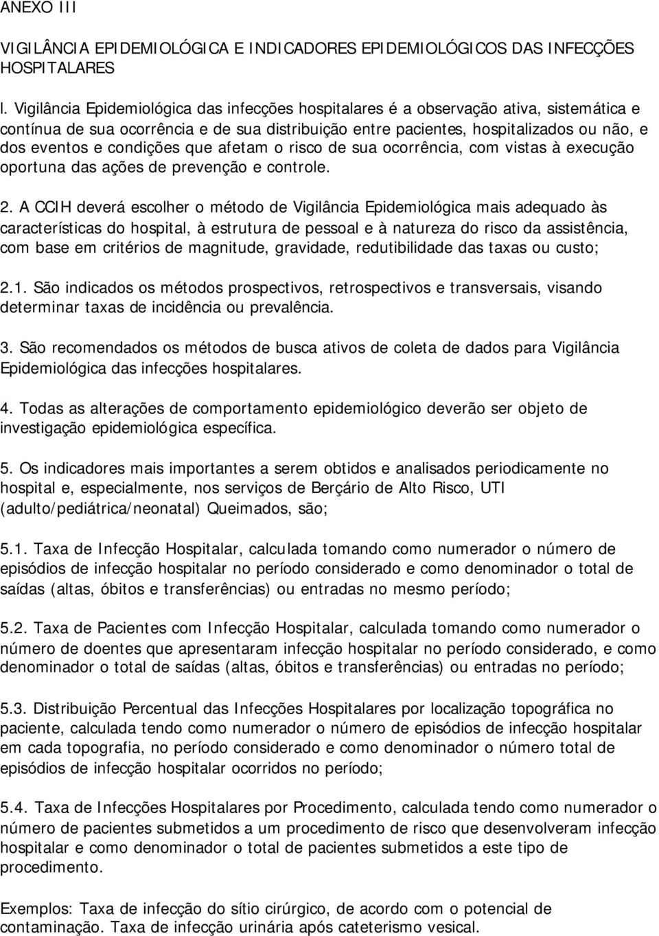 condições que afetam o risco de sua ocorrência, com vistas à execução oportuna das ações de prevenção e controle. 2.