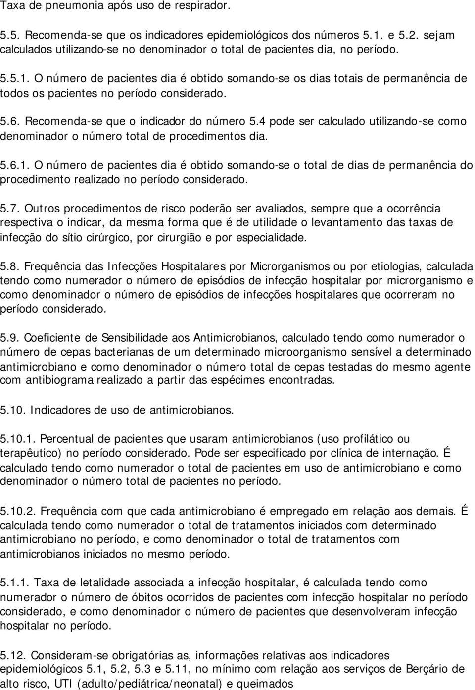 O número de pacientes dia é obtido somando-se os dias totais de permanência de todos os pacientes no período considerado. 5.6. Recomenda-se que o indicador do número 5.