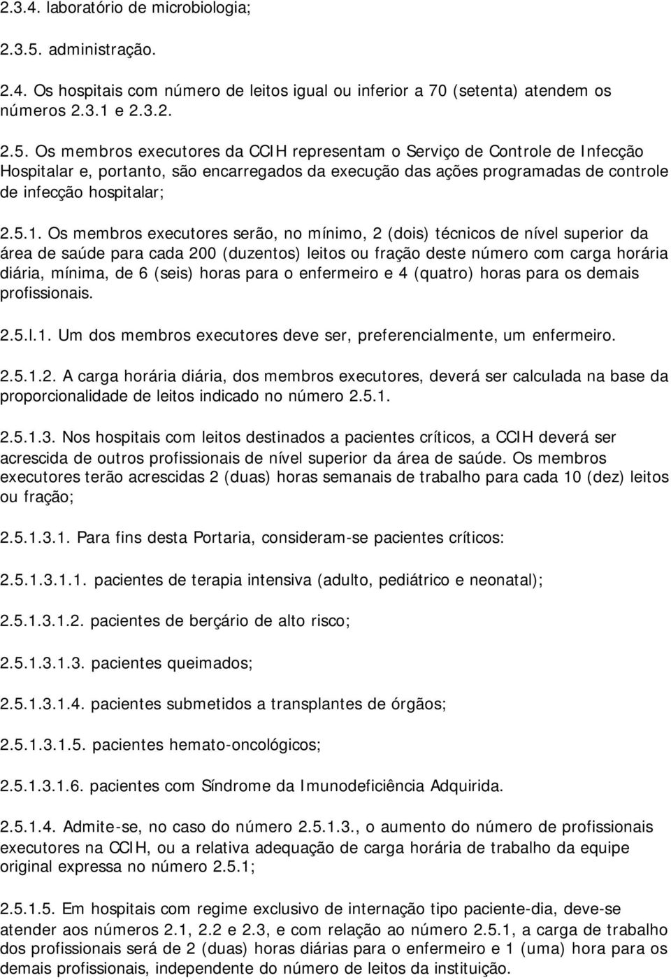 Os membros executores da CCIH representam o Serviço de Controle de Infecção Hospitalar e, portanto, são encarregados da execução das ações programadas de controle de infecção hospitalar; 2.5.1.