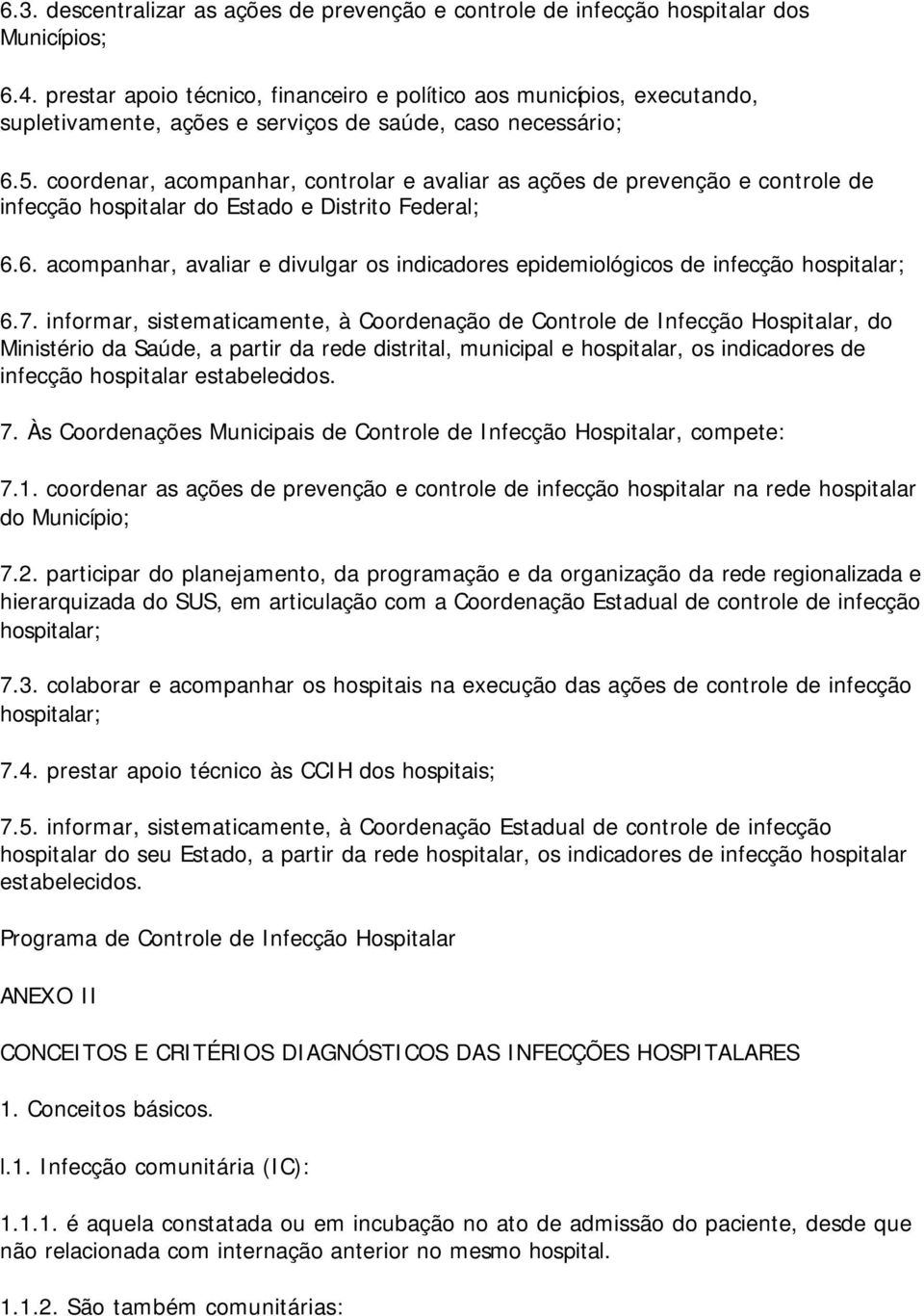 coordenar, acompanhar, controlar e avaliar as ações de prevenção e controle de infecção hospitalar do Estado e Distrito Federal; 6.