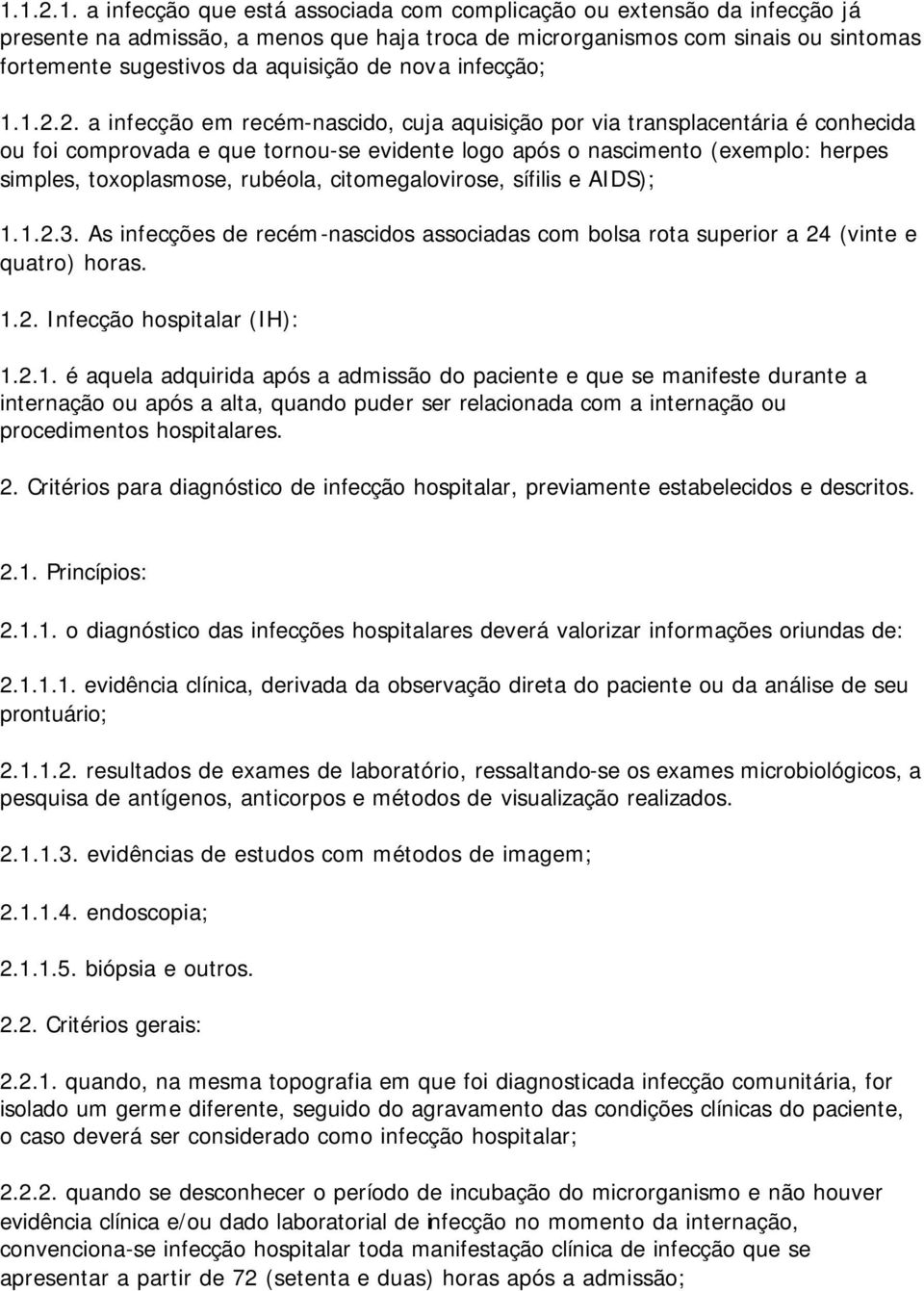 2. a infecção em recém-nascido, cuja aquisição por via transplacentária é conhecida ou foi comprovada e que tornou-se evidente logo após o nascimento (exemplo: herpes simples, toxoplasmose, rubéola,