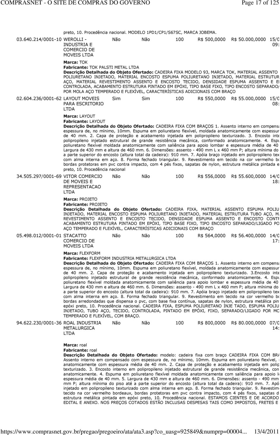 000,0000 09:49:38 Marca: TOK Fabricante: TOK PALSTI METAL Descrição Detalhada do Objeto Ofertado: CADEIRA FIXA MODELO 93, MARCA TOK, MATERIAL ASSENTO ESPUMA POLIURETANO INJETADO, MATERIAL ENCOSTO