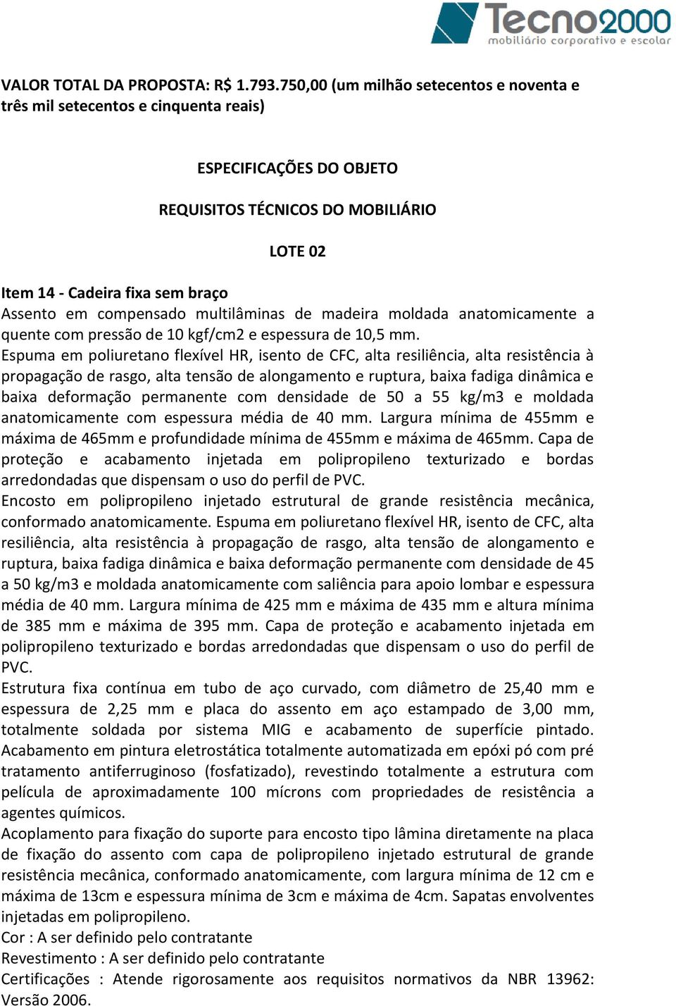 compensado multilâminas de madeira moldada anatomicamente a quente com pressão de 10 kgf/cm2 e espessura de 10,5 mm.