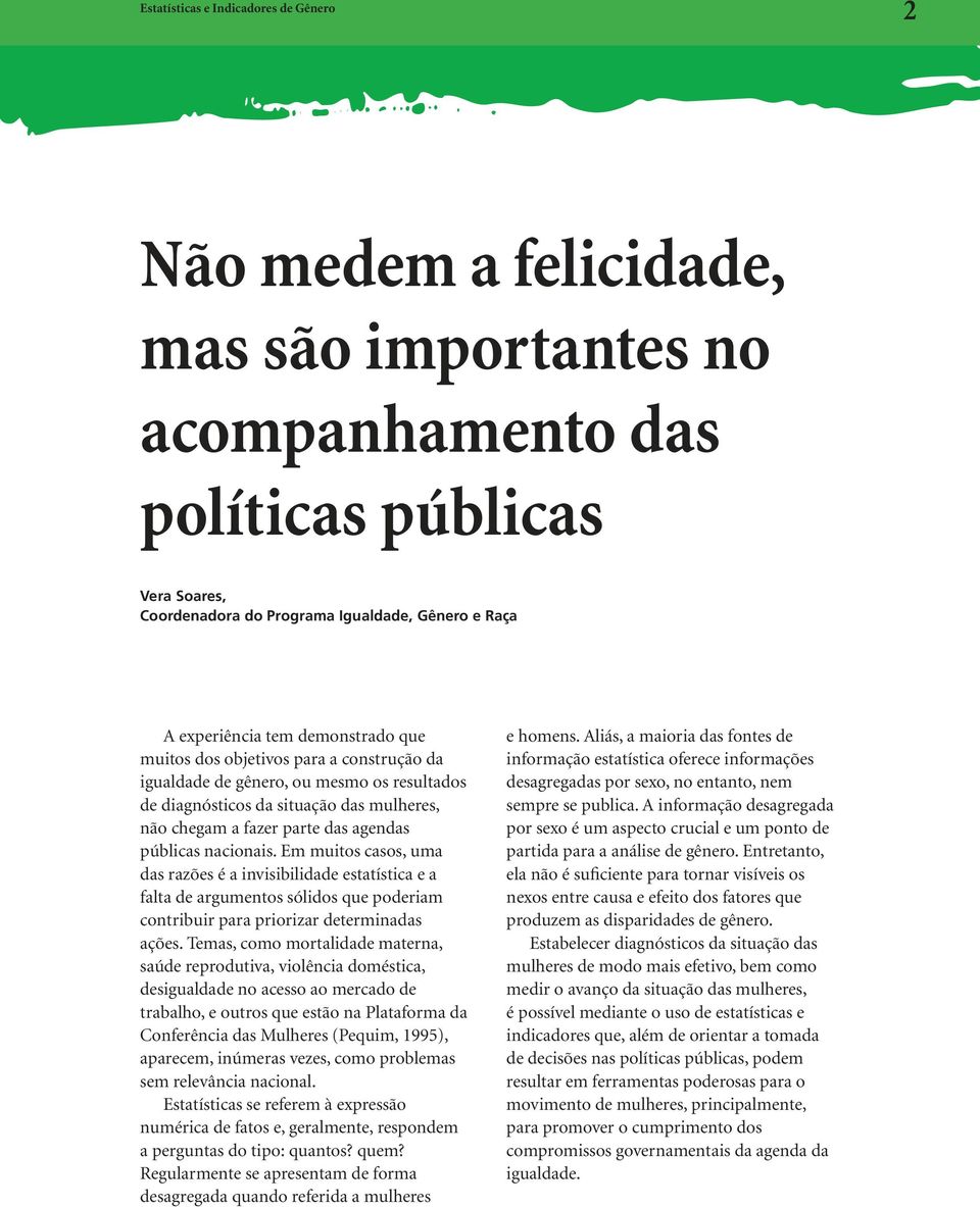 Em muitos casos, uma das razões é a invisibilidade estatística e a falta de argumentos sólidos que poderiam contribuir para priorizar determinadas ações.