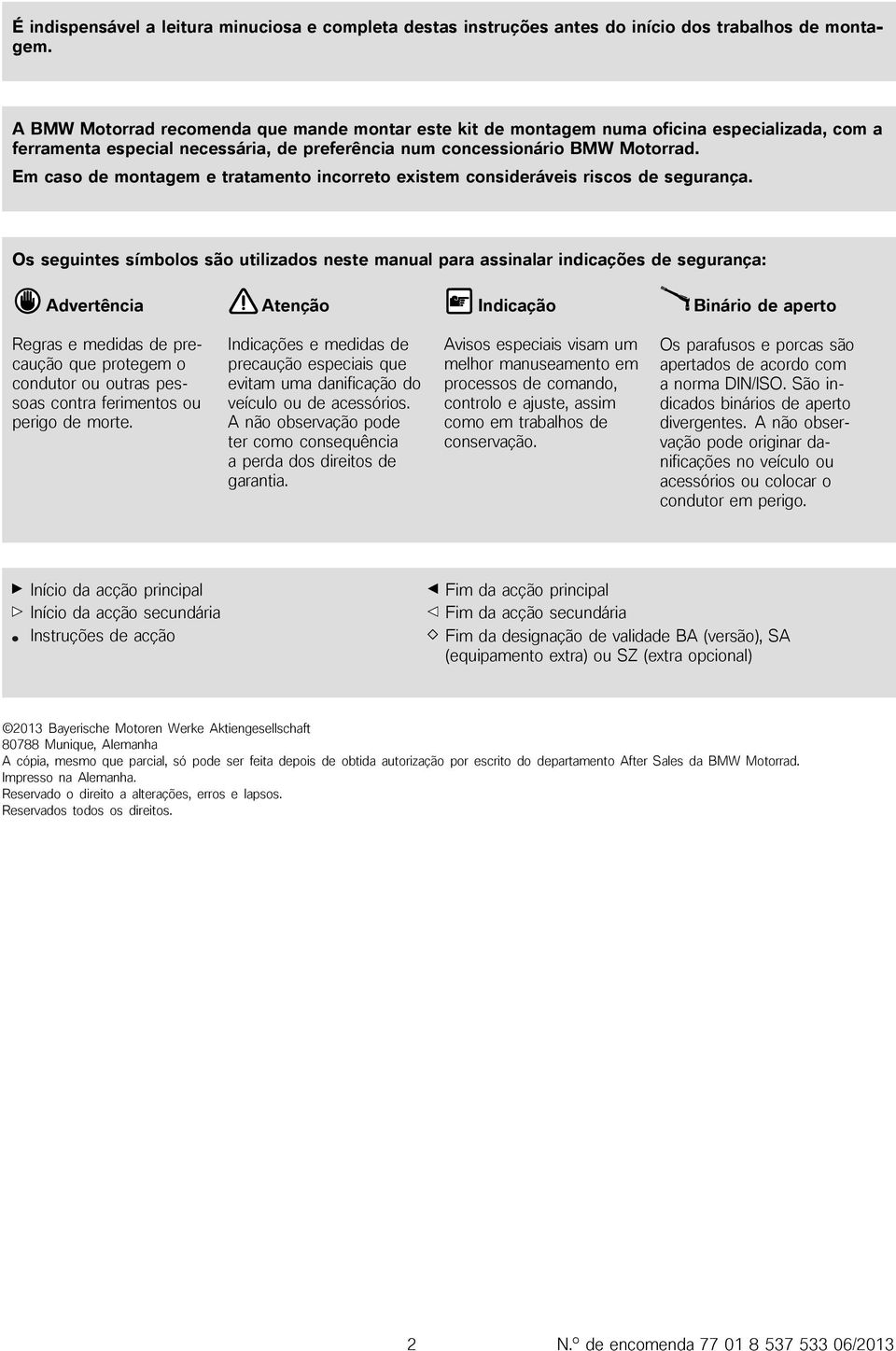 Em caso de montagem e tratamento incorreto existem consideráveis riscos de segurança.