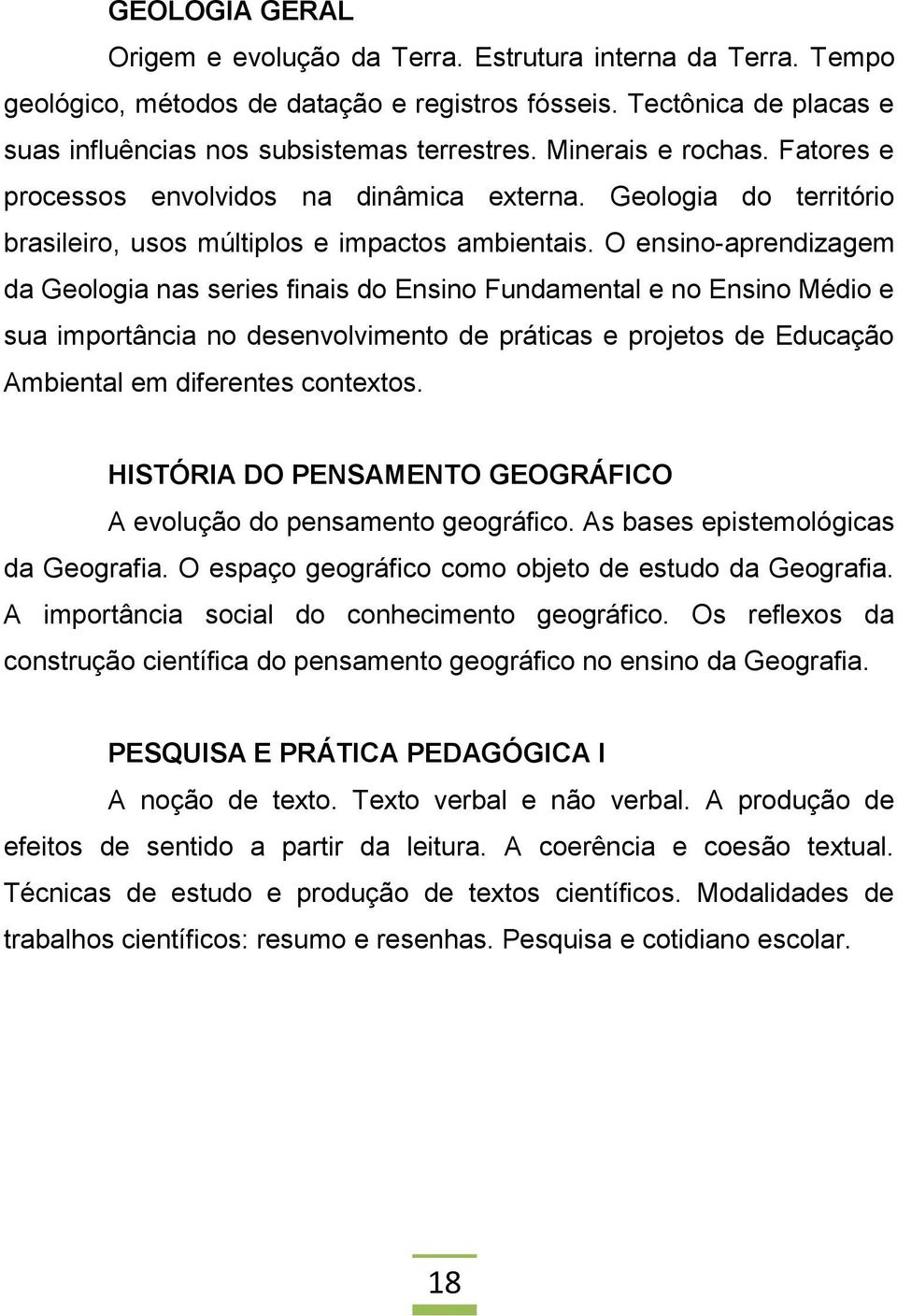 O ensino-aprendizagem da Geologia nas series finais do Ensino Fundamental e no Ensino Médio e sua importância no desenvolvimento de práticas e projetos de Educação Ambiental em diferentes contextos.