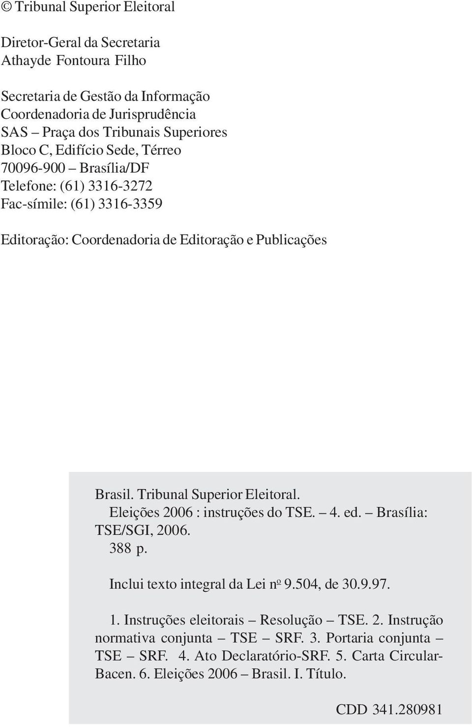 Tribunal Superior Eleitoral. Eleições 2006 : instruções do TSE. 4. ed. Brasília: TSE/SGI, 2006. 388 p. Inclui texto integral da Lei n o 9.504, de 30.9.97. 1.