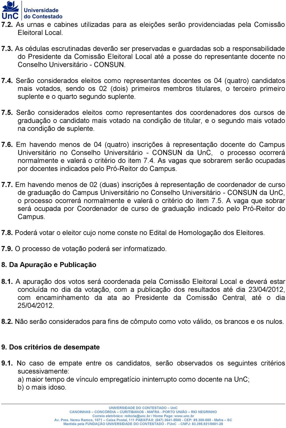 4. Serão considerados eleitos como representantes docentes os 04 (quatro) candidatos mais votados, sendo os 02 (dois) primeiros membros titulares, o terceiro primeiro suplente e o quarto segundo