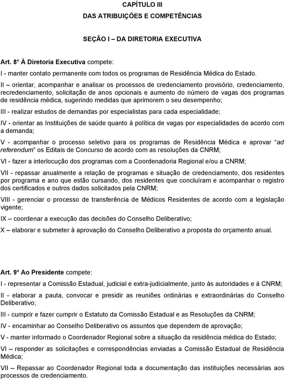 médica, sugerindo medidas que aprimorem o seu desempenho; III - realizar estudos de demandas por especialistas para cada especialidade; IV - orientar as Instituições de saúde quanto à política de