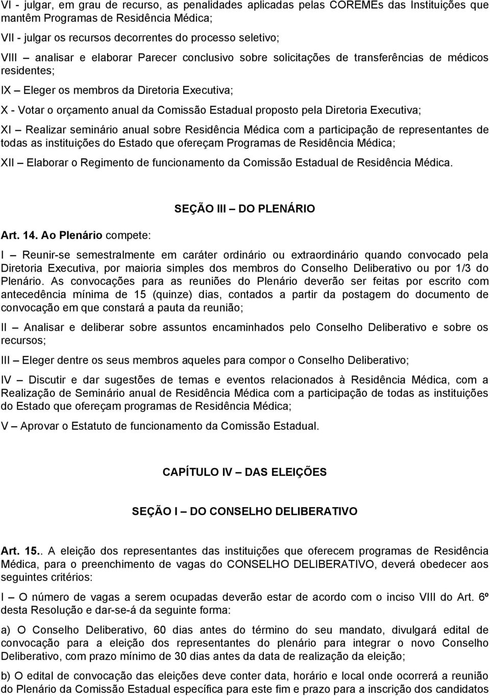 proposto pela Diretoria Executiva; XI Realizar seminário anual sobre Residência Médica com a participação de representantes de todas as instituições do Estado que ofereçam Programas de Residência