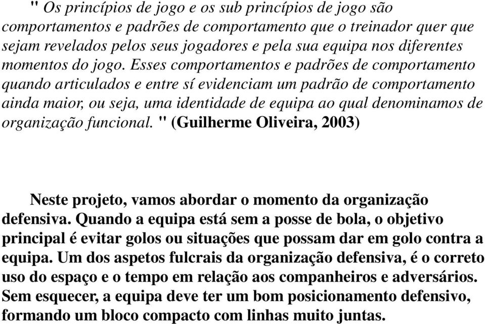 Esses comportamentos e padrões de comportamento quando articulados e entre sí evidenciam um padrão de comportamento ainda maior, ou seja, uma identidade de equipa ao qual denominamos de organização