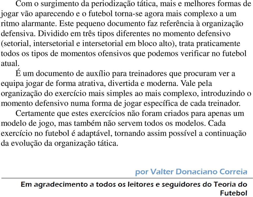 Dividido em três tipos diferentes no momento defensivo (setorial, intersetorial e intersetorial em bloco alto), trata praticamente todos os tipos de momentos ofensivos que podemos verificar no