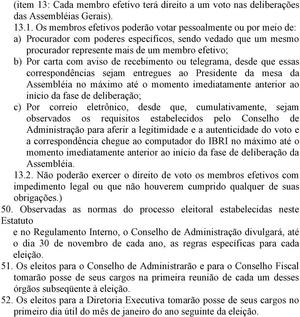 .1. Os membros efetivos poderão votar pessoalmente ou por meio de: a) Procurador com poderes específicos, sendo vedado que um mesmo procurador represente mais de um membro efetivo; b) Por carta com