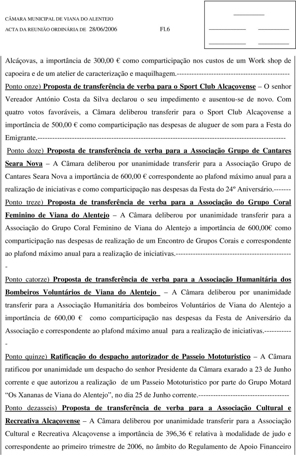 Com quatro votos favoráveis, a Câmara deliberou transferir para o Sport Club Alcaçovense a importância de 500,00 como comparticipação nas despesas de aluguer de som para a Festa do Emigrante.