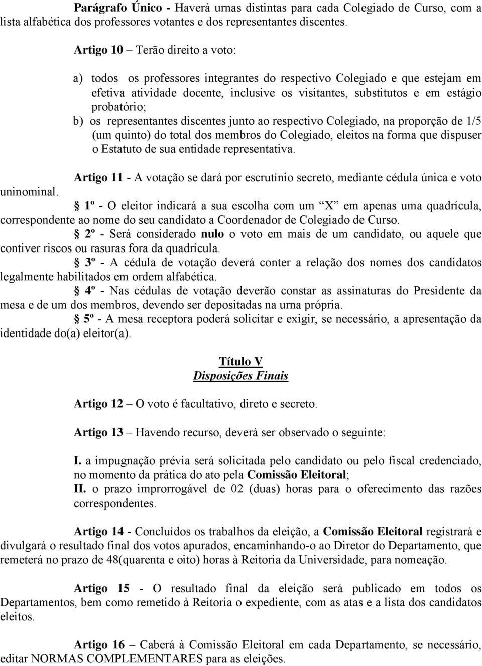 b) os representantes discentes junto ao respectivo Colegiado, na proporção de 1/5 (um quinto) do total dos membros do Colegiado, eleitos na forma que dispuser o Estatuto de sua entidade