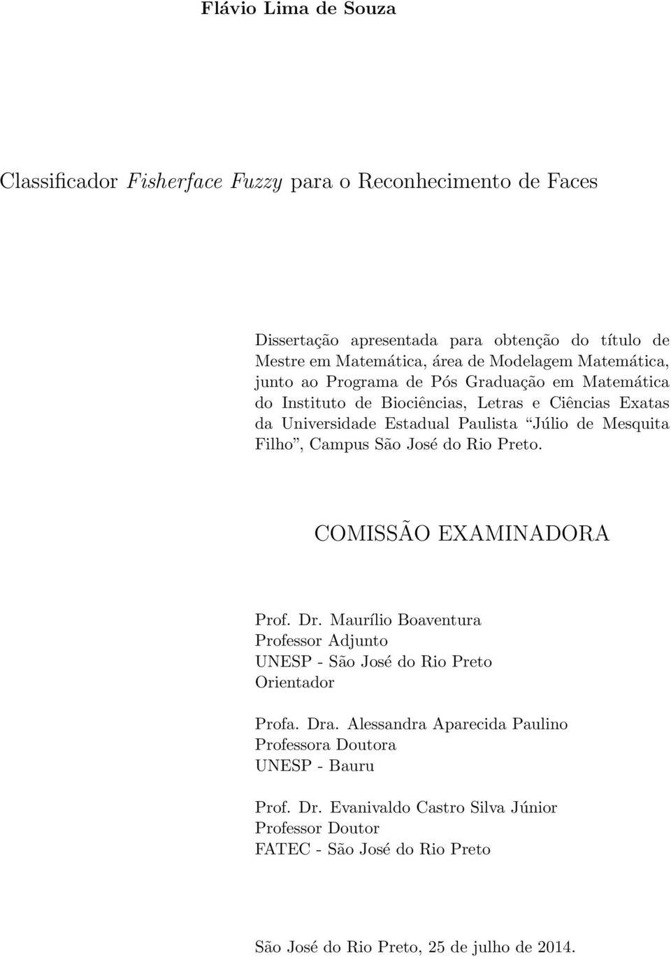 Campus São José do Rio Preto. COMISSÃO EXAMINADORA Prof. Dr. Maurílio Boaventura Professor Adjunto UNESP - São José do Rio Preto Orientador Profa. Dra.