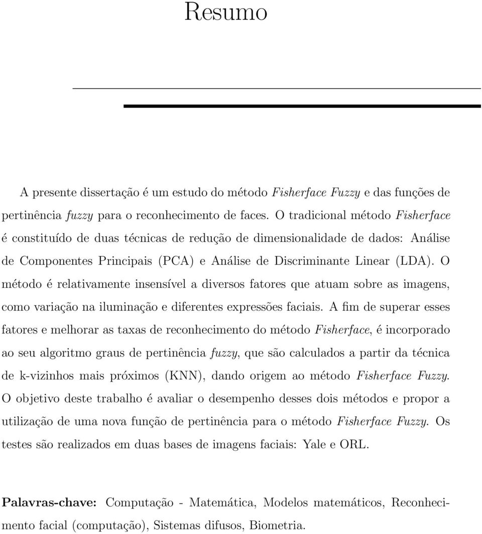 O método é relativamente insensível a diversos fatores que atuam sobre as imagens, como variação na iluminação e diferentes expressões faciais.