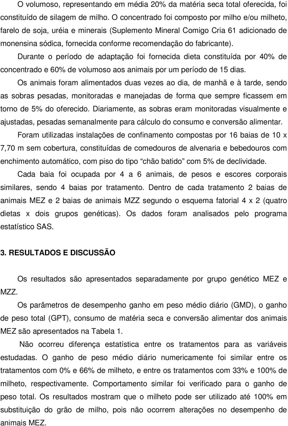 Durante o período de adaptação foi fornecida dieta constituída por 40% de concentrado e 60% de volumoso aos animais por um período de 15 dias.