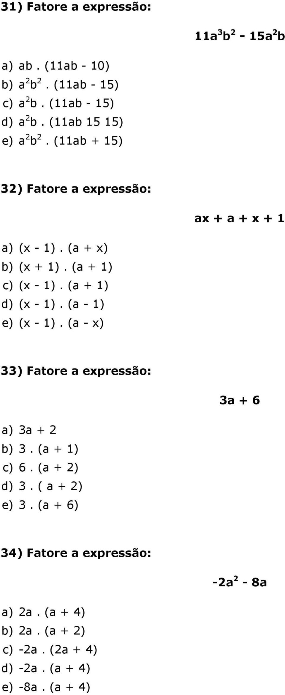 (a + 1) c) (x - 1). (a + 1) d) (x - 1). (a - 1) e) (x - 1). (a - x) 33) Fatore a expressão: 3a + 6 a) 3a + 2 b) 3.
