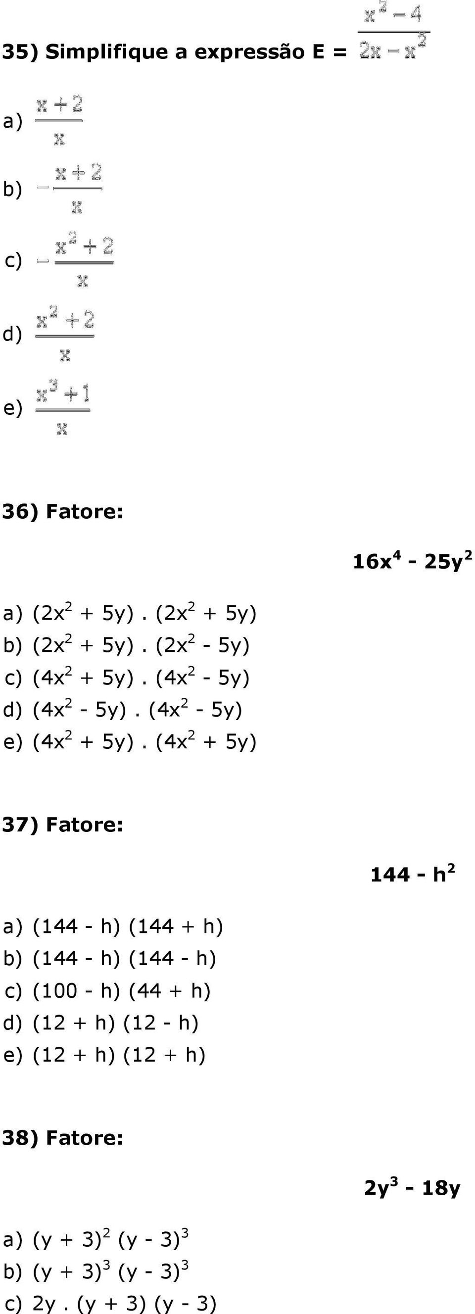 (4x 2 + 5y) 37) Fatore: 144 - h 2 a) (144 - h) (144 + h) b) (144 - h) (144 - h) c) (100 - h) (44 + h) d)