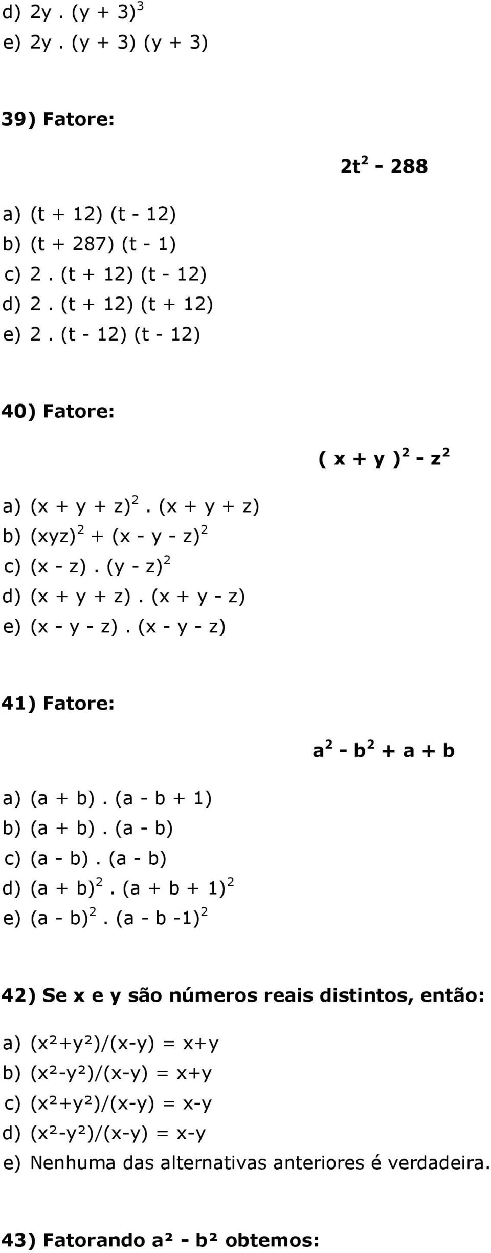 (x - y - z) 41) Fatore: a 2 - b 2 + a + b a) (a + b). (a - b + 1) b) (a + b). (a - b) c) (a - b). (a - b) d) (a + b) 2. (a + b + 1) 2 e) (a - b) 2.