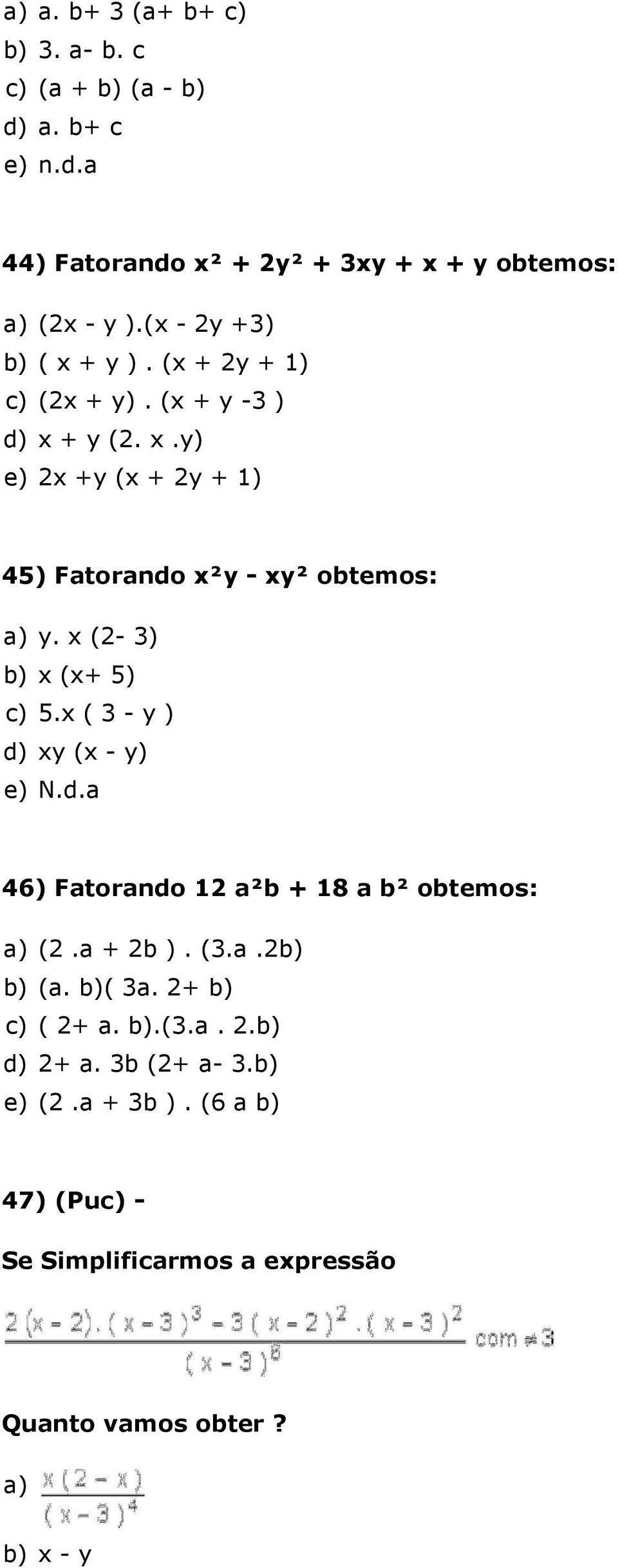 x (2-3) b) x (x+ 5) c) 5.x ( 3 - y ) d) xy (x - y) e) N.d.a 46) Fatorando 12 a²b + 18 a b² obtemos: a) (2.a + 2b ). (3.a.2b) b) (a. b)( 3a.