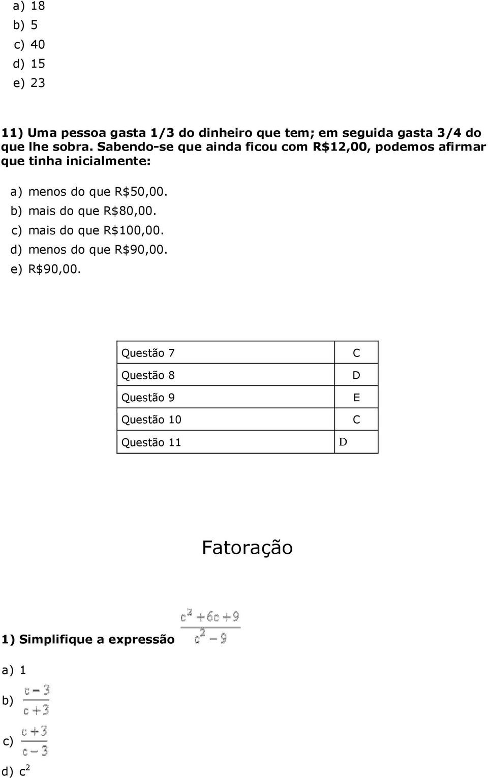 Sabendo-se que ainda ficou com R$12,00, podemos afirmar que tinha inicialmente: a) menos do que R$50,00.