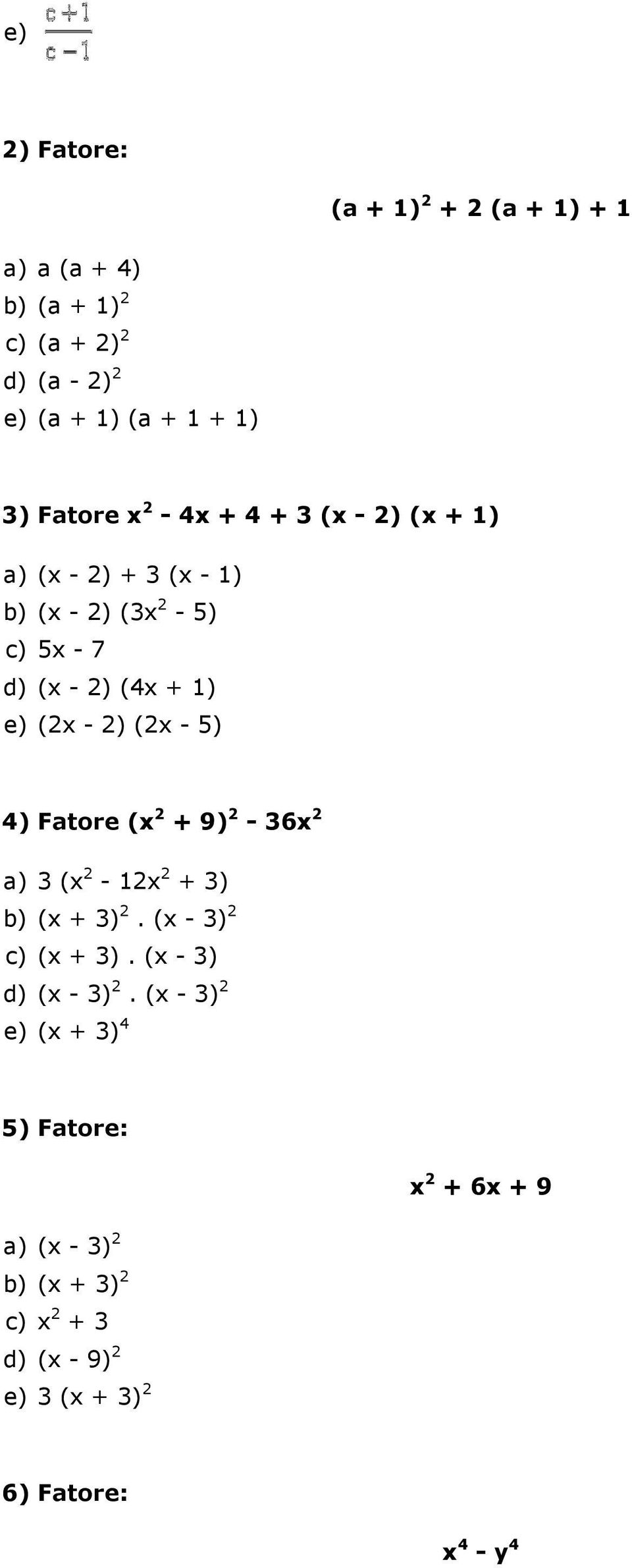 (2x - 5) 4) Fatore (x 2 + 9) 2-36x 2 a) 3 (x 2-12x 2 + 3) b) (x + 3) 2. (x - 3) 2 c) (x + 3). (x - 3) d) (x - 3) 2.