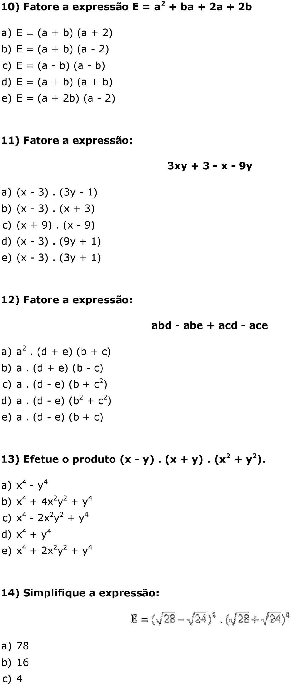 (3y + 1) 12) Fatore a expressão: abd - abe + acd - ace a) a 2. (d + e) (b + c) b) a. (d + e) (b - c) c) a. (d - e) (b + c 2 ) d) a. (d - e) (b 2 + c 2 ) e) a.