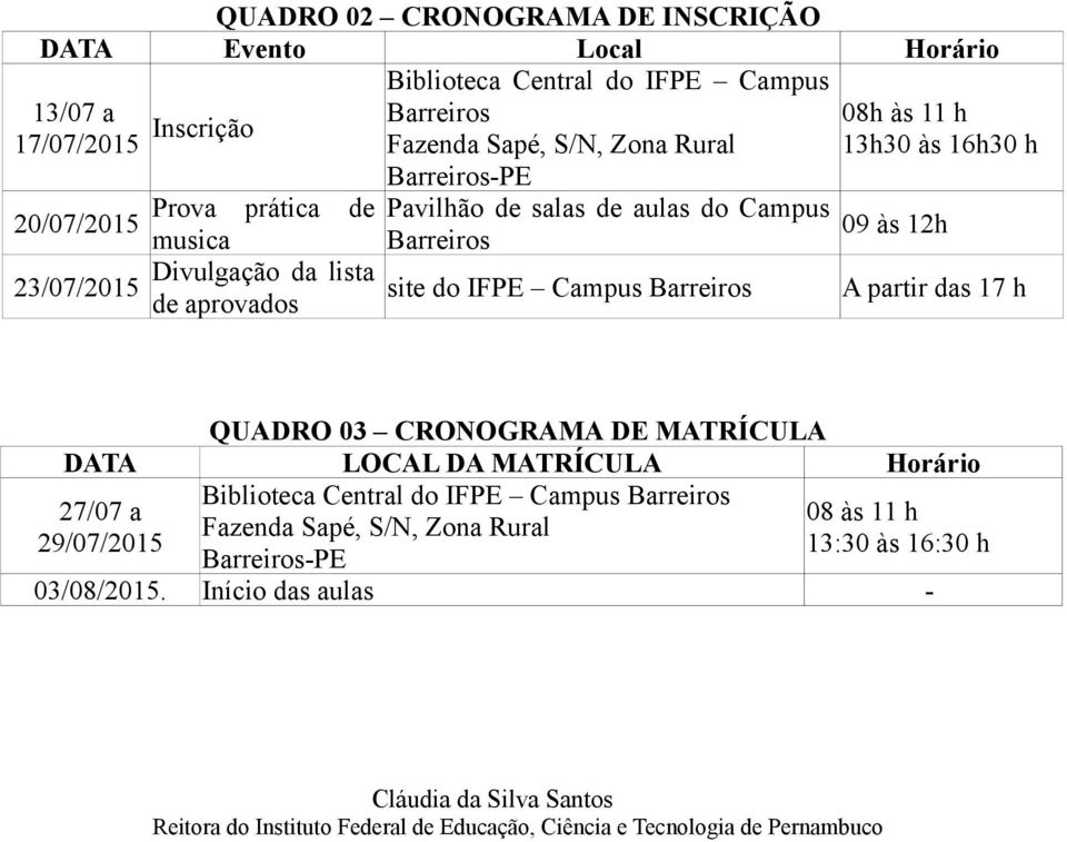 Barreiros 09 às 12h A partir das 17 h QUADRO 03 CRONOGRAMA DE MATRÍCULA DATA LOCAL DA MATRÍCULA Horário Biblioteca Central do IFPE Campus Barreiros 27/07 a 08 às 11 h Fazenda