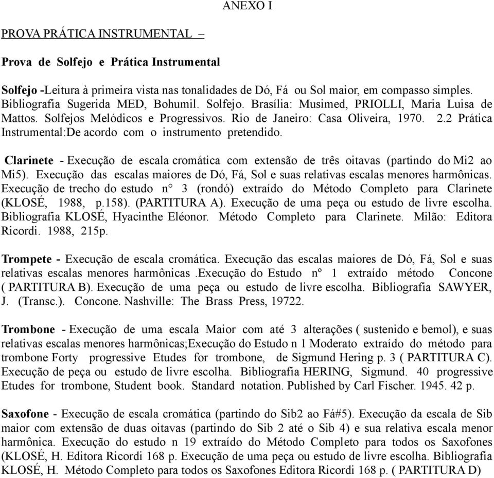 2 Prática Instrumental:De acordo com o instrumento pretendido. Clarinete - Execução de escala cromática com extensão de três oitavas (partindo do Mi2 ao Mi5).