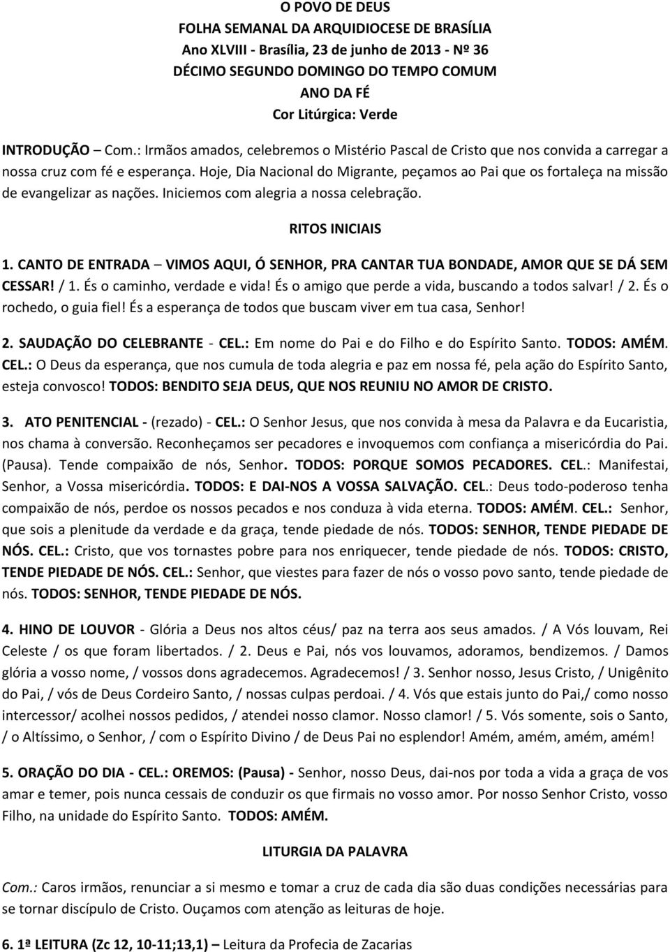 Hoje, Dia Nacional do Migrante, peçamos ao Pai que os fortaleça na missão de evangelizar as nações. Iniciemos com alegria a nossa celebração. RITOS INICIAIS 1.