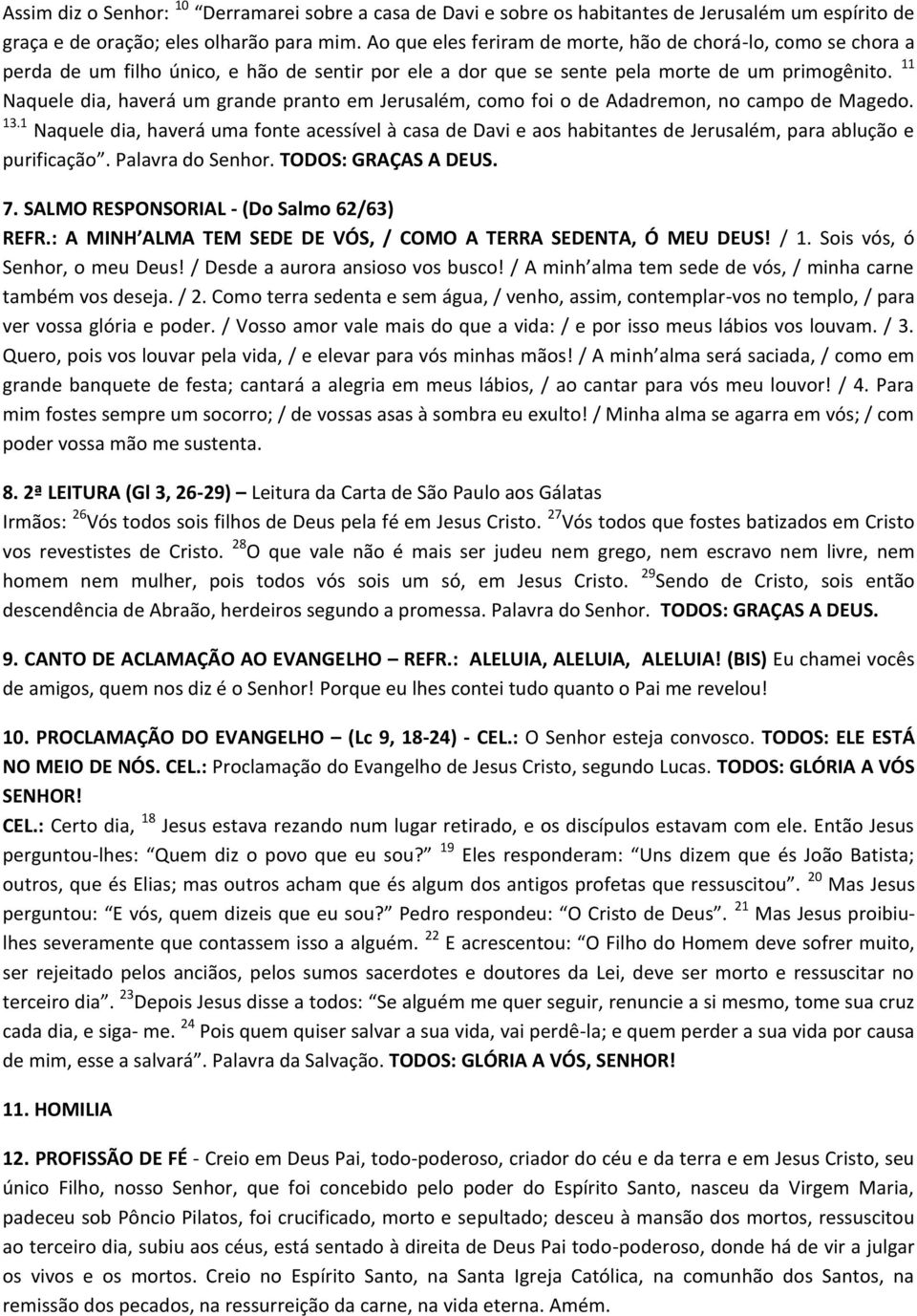 11 Naquele dia, haverá um grande pranto em Jerusalém, como foi o de Adadremon, no campo de Magedo. 13.