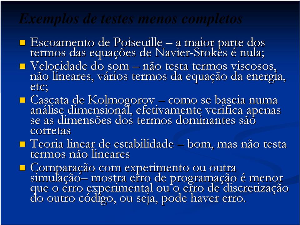 verifica apenas se as dimensões dos termos dominantes são corretas Teoria linear de estabilidade bom, mas não testa termos não lineares Comparação com