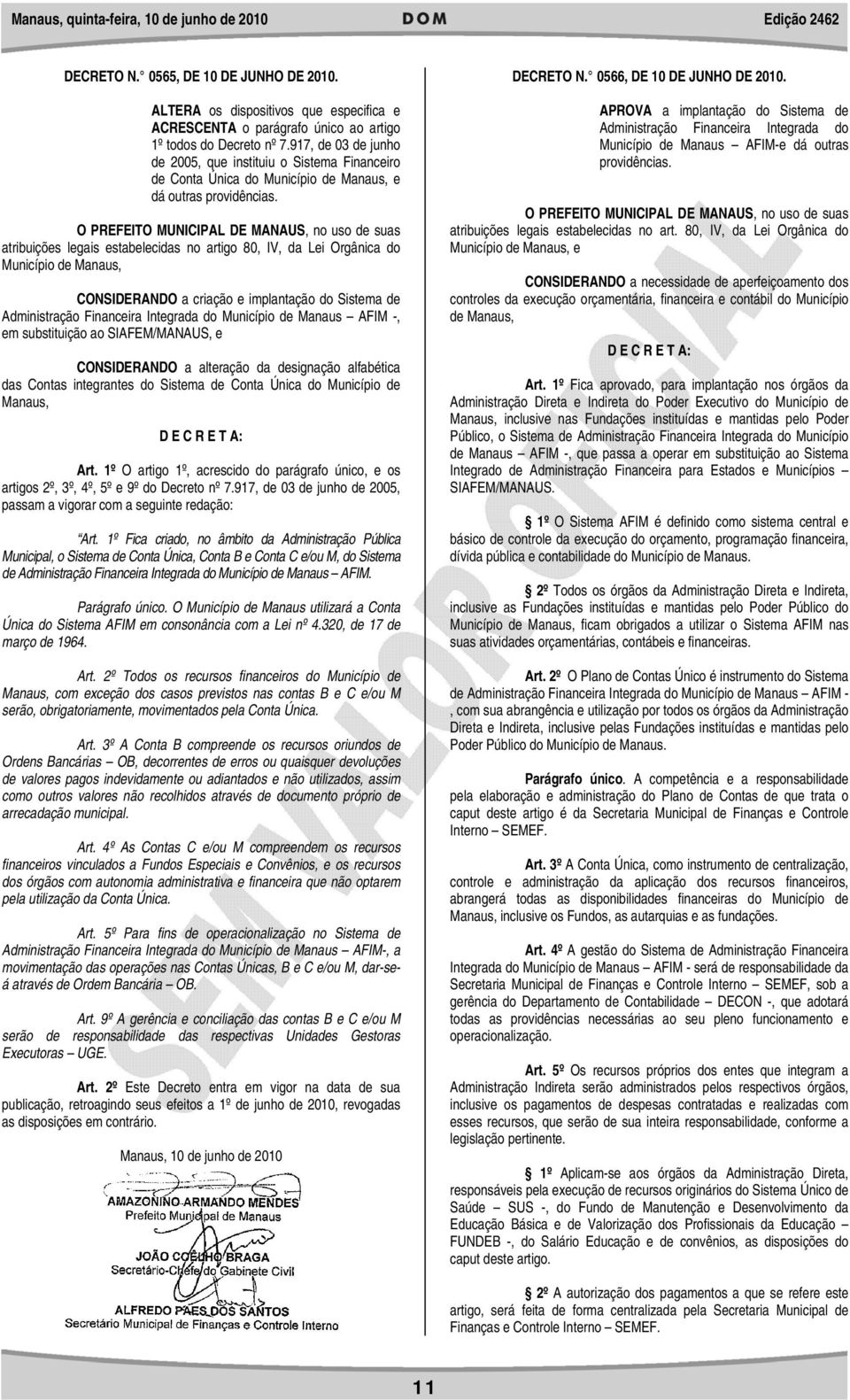 O PREFEITO MUNICIPAL DE MANAUS, no uso de suas atribuições legais estabelecidas no artigo 80, IV, da Lei Orgânica do Município de Manaus, CONSIDERANDO a criação e implantação do Sistema de