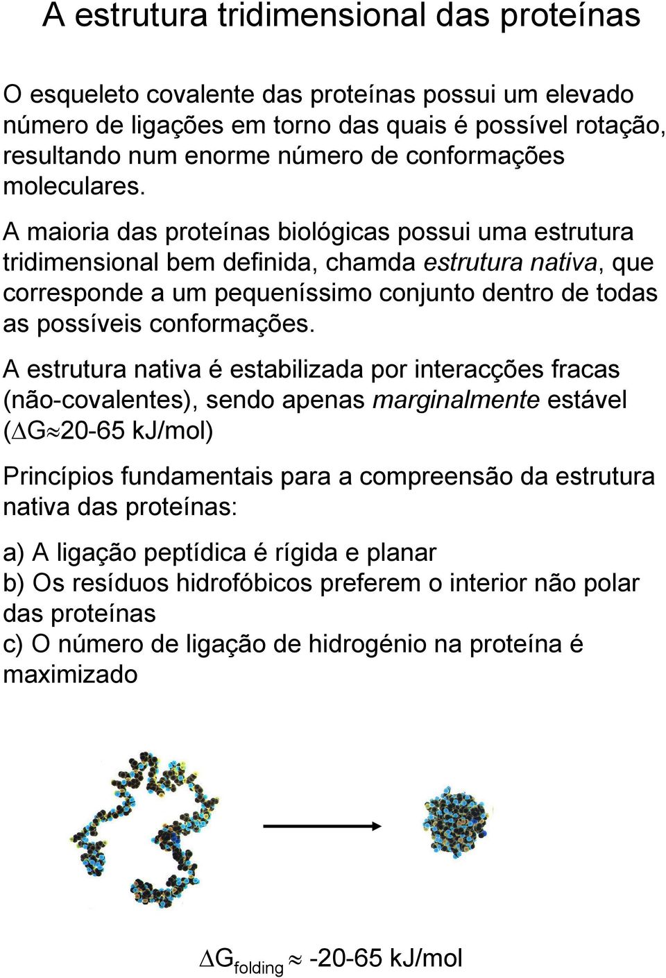 A maioria das proteínas biológicas possui uma estrutura tridimensional bem definida, chamda estrutura nativa, que corresponde a um pequeníssimo conjunto dentro de todas as possíveis conformações.