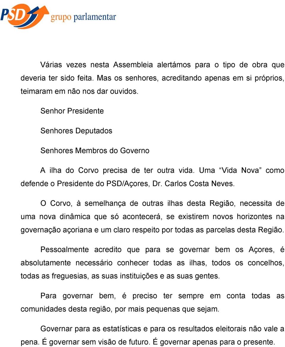 O Corvo, à semelhança de outras ilhas desta Região, necessita de uma nova dinâmica que só acontecerá, se existirem novos horizontes na governação açoriana e um claro respeito por todas as parcelas