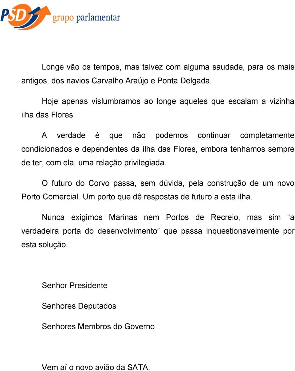 A verdade é que não podemos continuar completamente condicionados e dependentes da ilha das Flores, embora tenhamos sempre de ter, com ela, uma relação privilegiada.