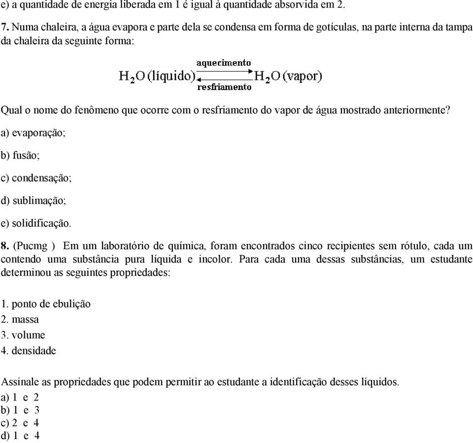 de água mostrado anteriormente? a) evaporação; b) fusão; c) condensação; d) sublimação; e) solidificação. 8.